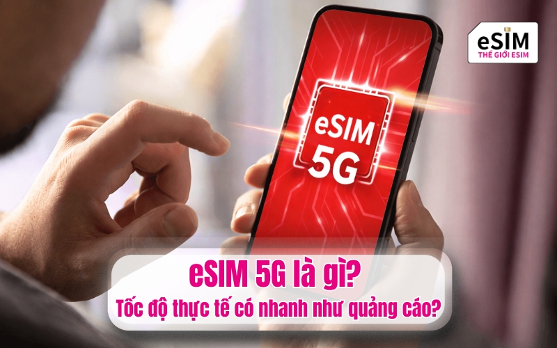 eSIM 5G là gì? Tốc độ thực tế có nhanh như quảng cáo?